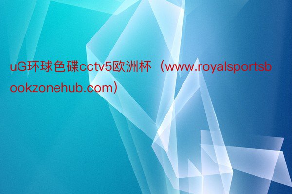 uG环球色碟cctv5欧洲杯（www.royalsportsbookzonehub.com）
