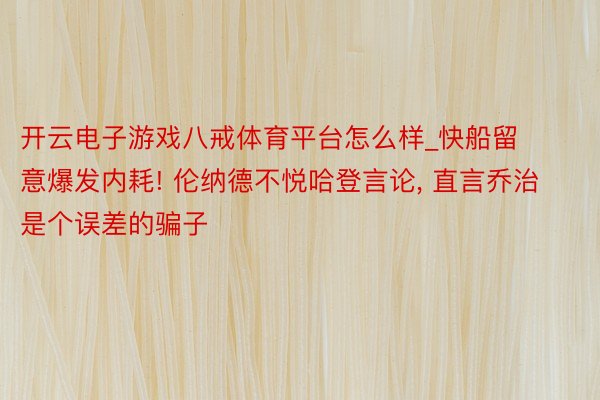 开云电子游戏八戒体育平台怎么样_快船留意爆发内耗! 伦纳德不悦哈登言论, 直言乔治是个误差的骗子
