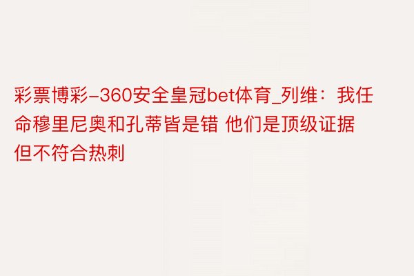 彩票博彩-360安全皇冠bet体育_列维：我任命穆里尼奥和孔蒂皆是错 他们是顶级证据 但不符合热刺